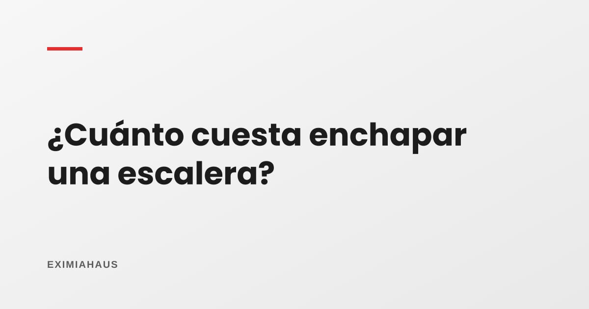 ¿Cuánto cuesta enchapar una escalera?