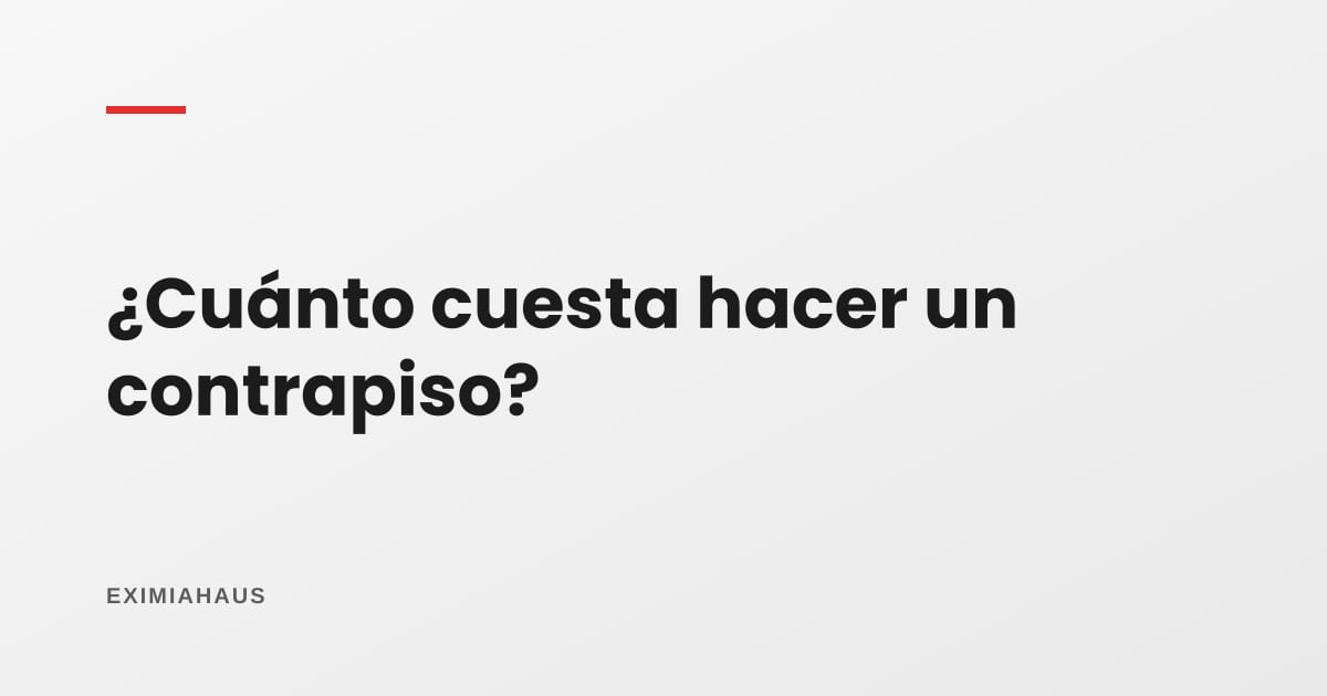 ¿Cuánto cuesta hacer un contrapiso?