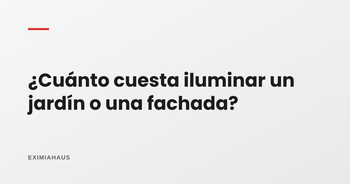 ¿Cuánto cuesta iluminar un jardín o una fachada?