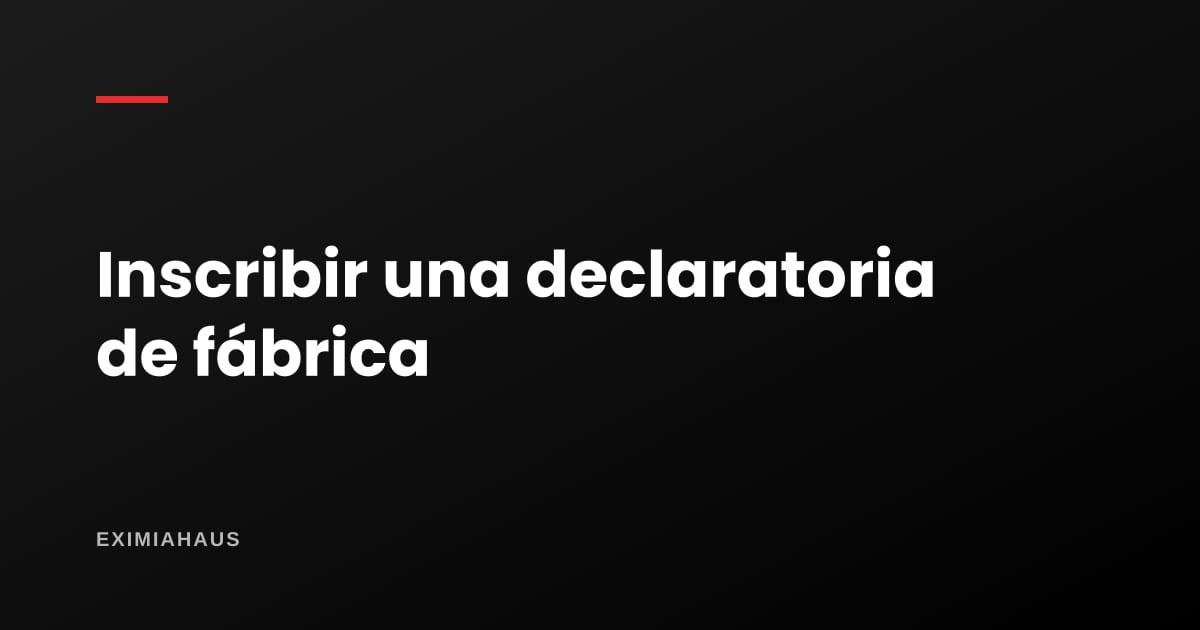 ¿Cuánto cuesta inscribir una declaratoria de fábrica?
