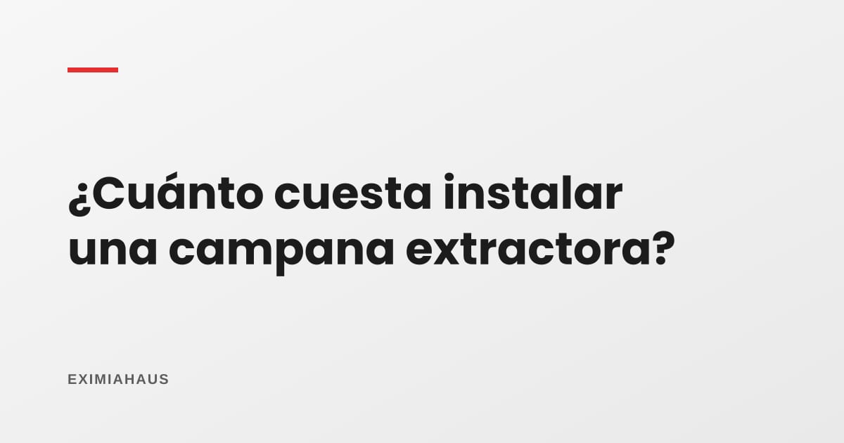 ¿Cuánto cuesta instalar una campana extractora?