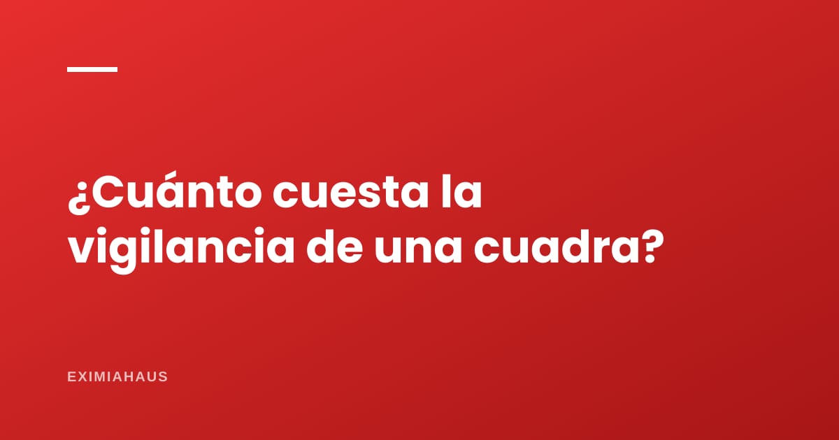 ¿Cuánto cuesta la vigilancia de una cuadra?