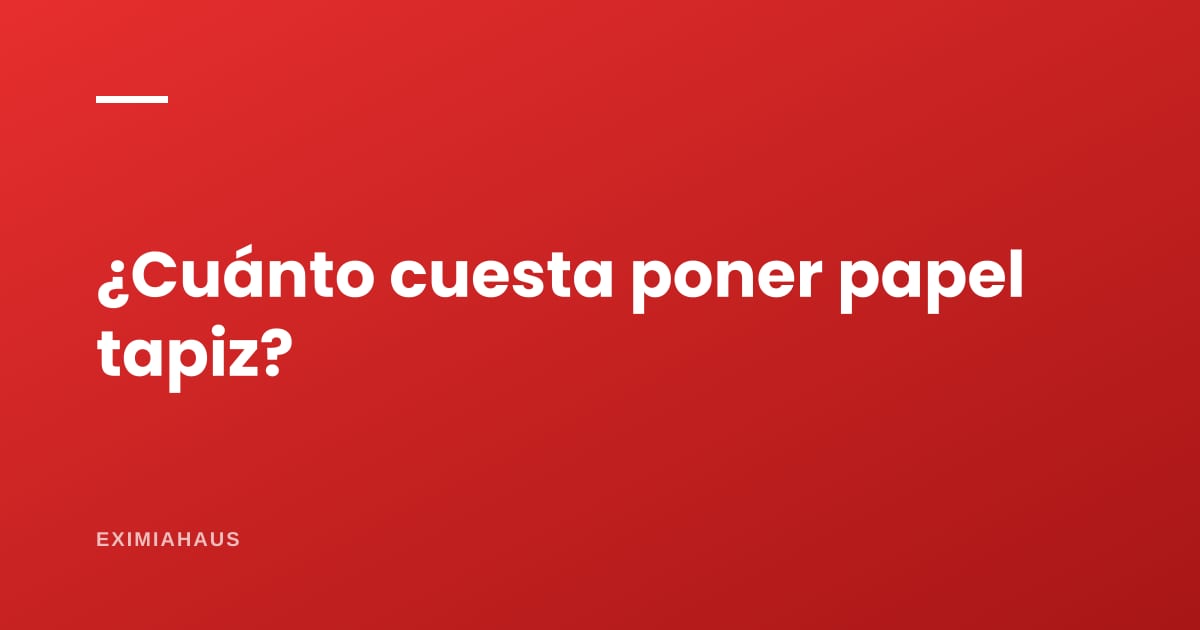 ¿Cuánto cuesta poner papel tapiz?
