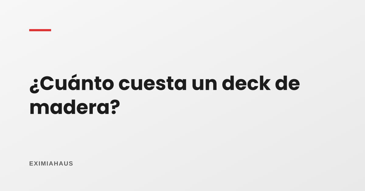 ¿Cuánto cuesta un deck de madera?