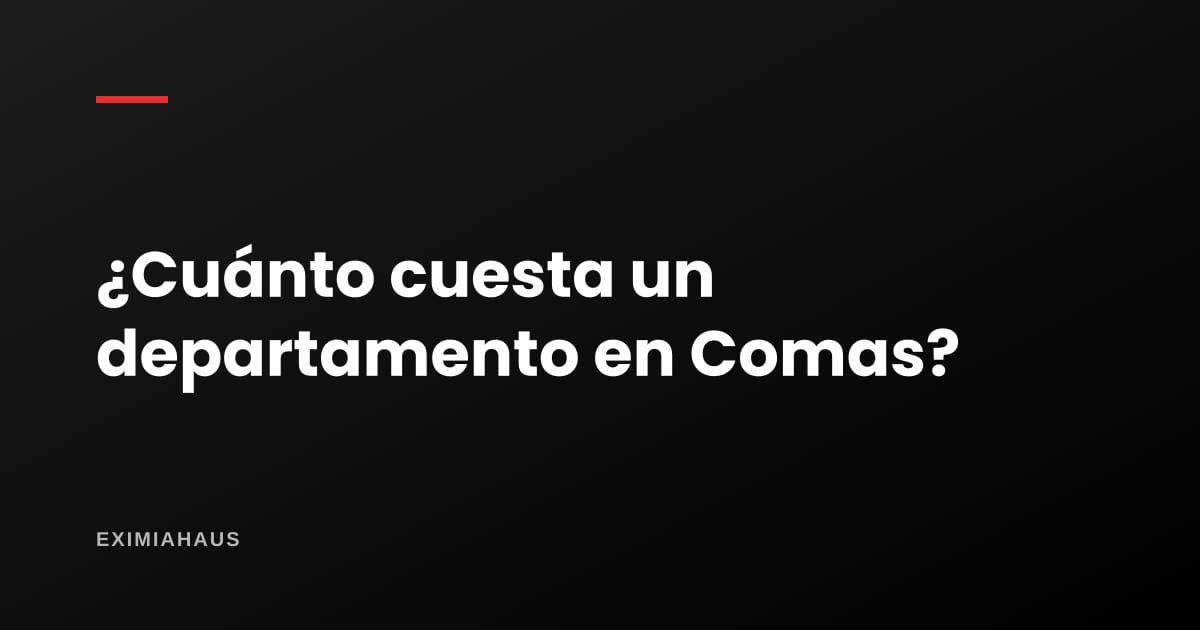 ¿Cuánto cuesta un departamento en Comas? Precios y cuota en 2026