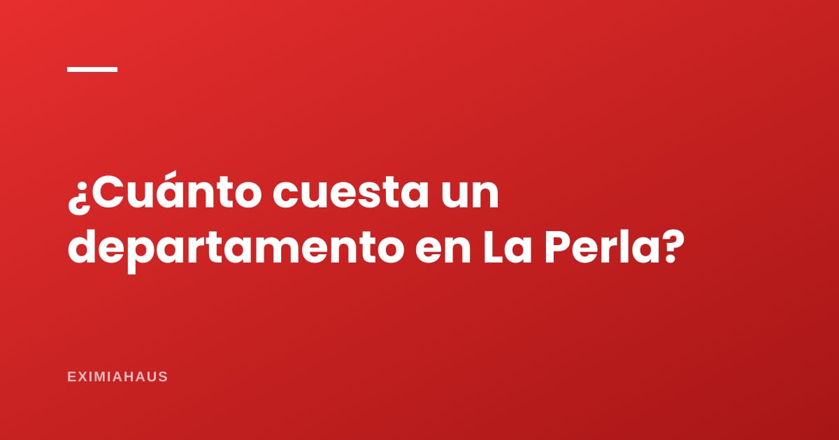 ¿Cuánto cuesta un departamento en La Perla? Precios y cuota en 2026