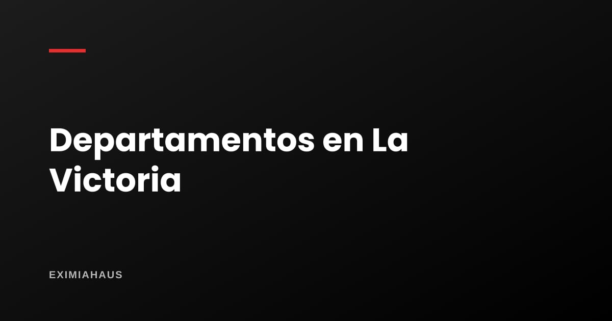 ¿Cuánto cuesta un departamento en La Victoria?