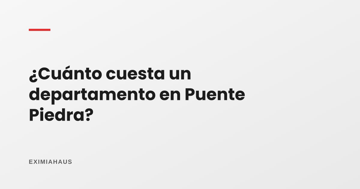 ¿Cuánto cuesta un departamento en Puente Piedra? Precios 2026