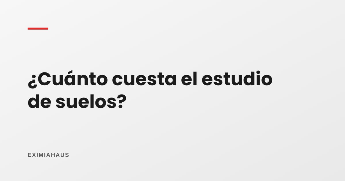 ¿Cuánto cuesta un estudio de suelos?