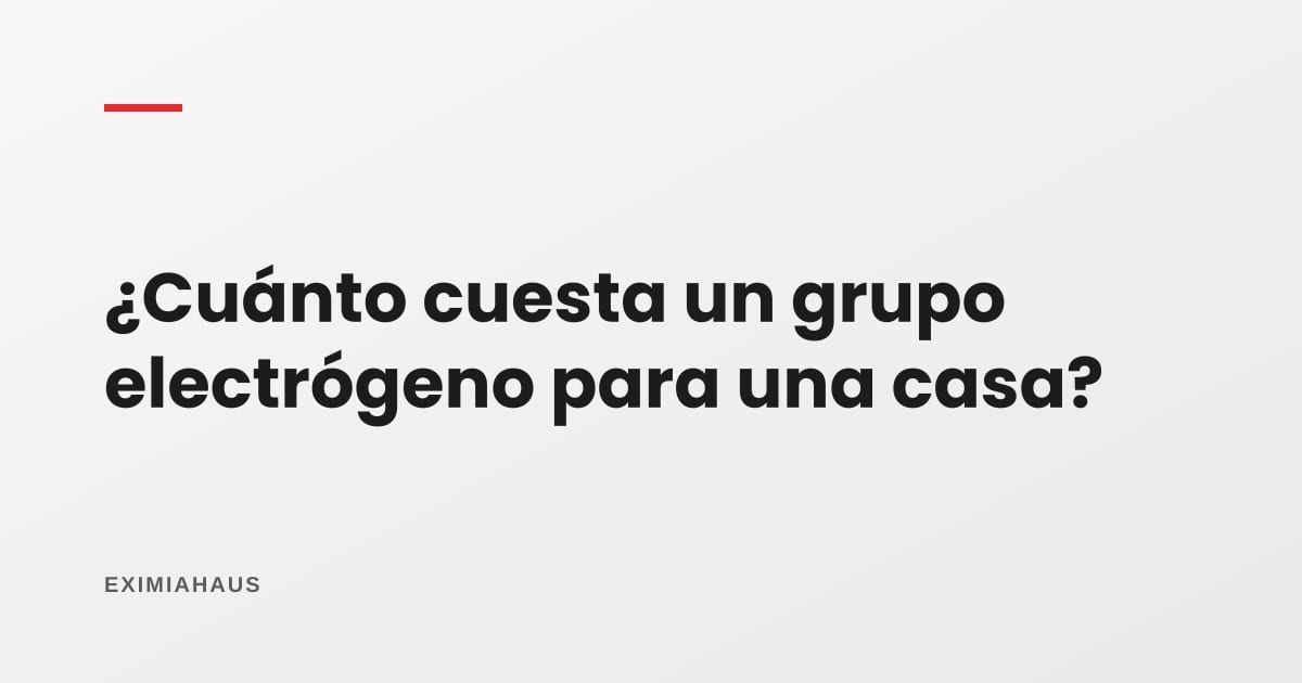 ¿Cuánto cuesta un grupo electrógeno para una casa?