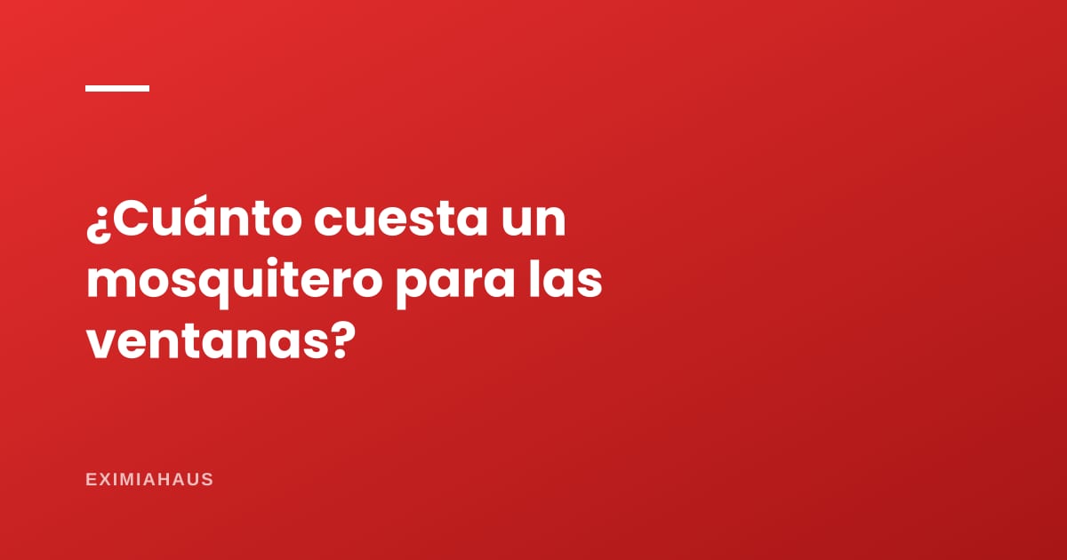 ¿Cuánto cuesta un mosquitero para las ventanas?