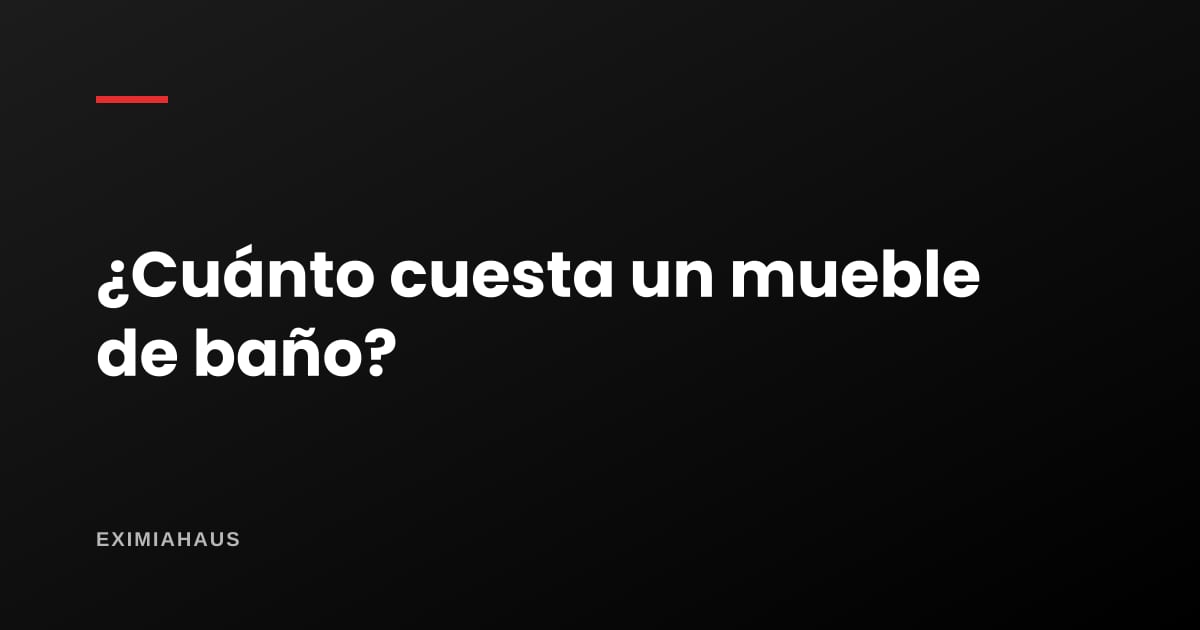 ¿Cuánto cuesta un mueble de baño?