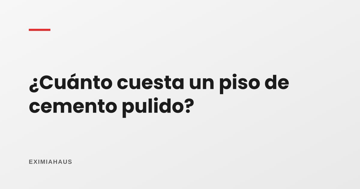 ¿Cuánto cuesta un piso de cemento pulido?