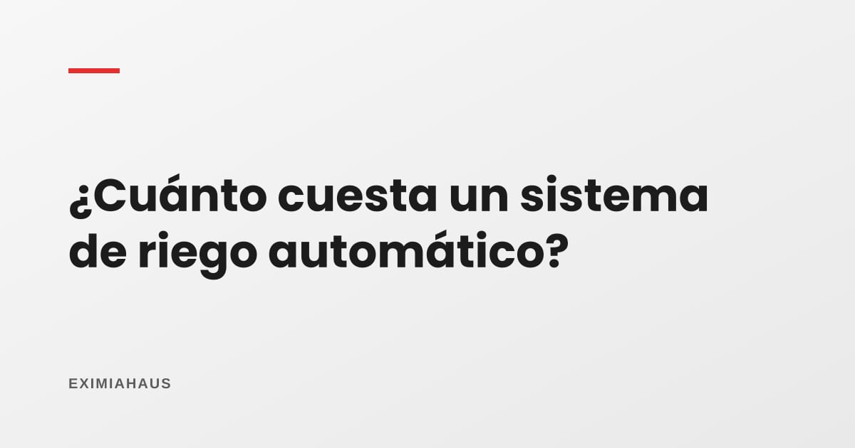 ¿Cuánto cuesta un sistema de riego automático?