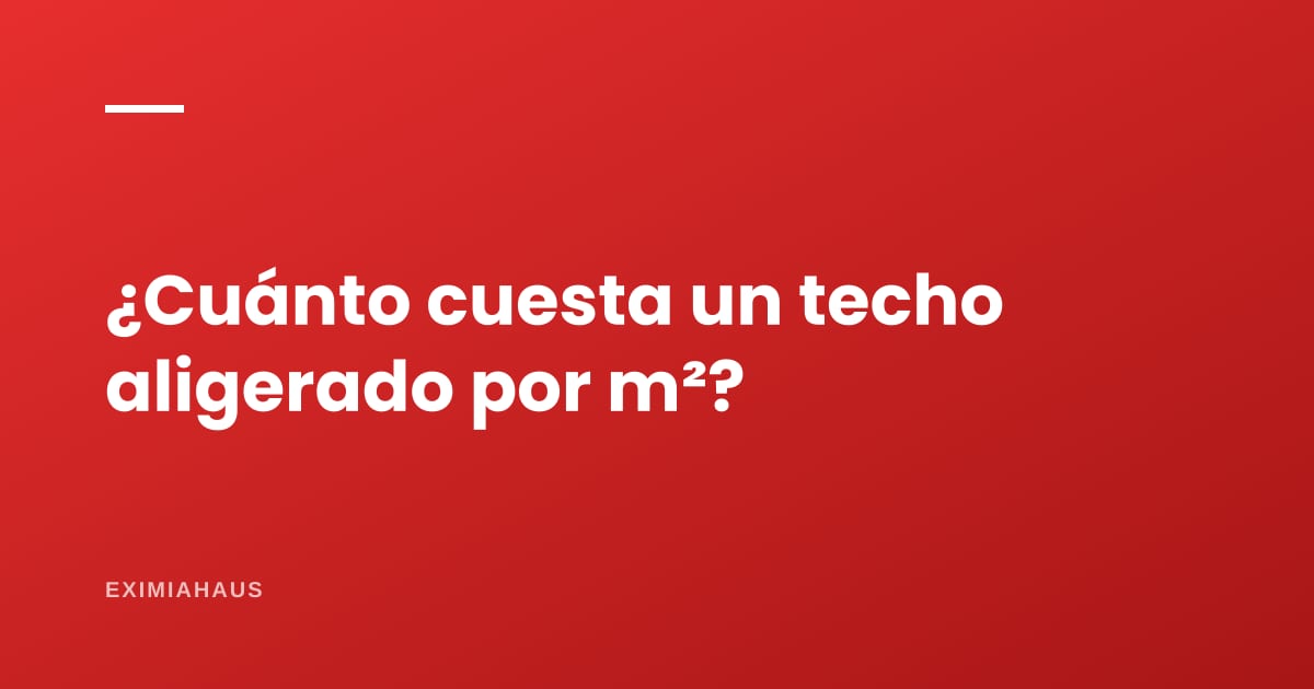 ¿Cuánto cuesta un techo aligerado por m²?
