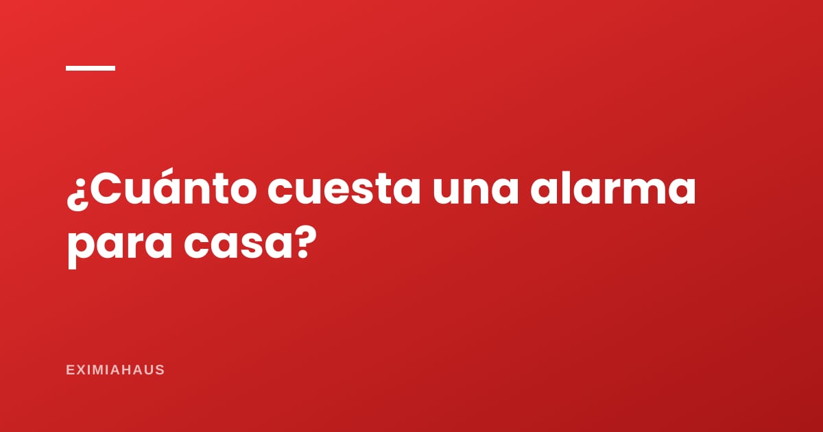 ¿Cuánto cuesta una alarma para casa?