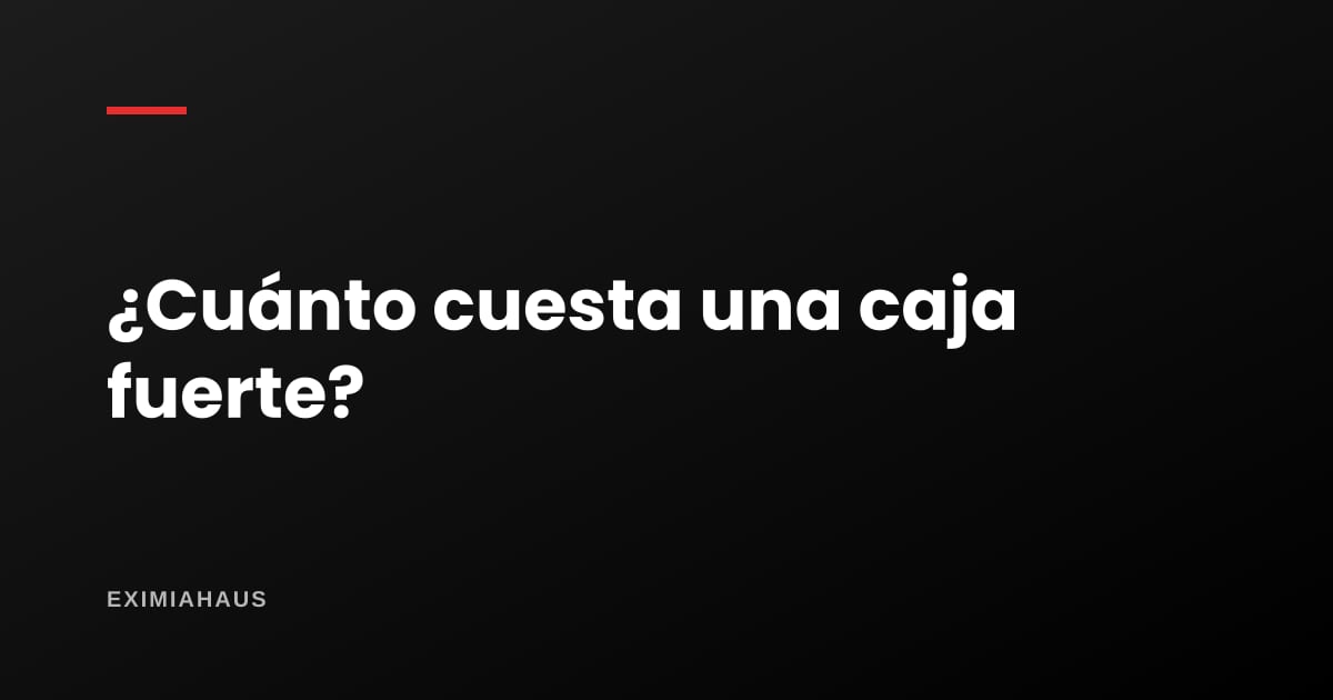¿Cuánto cuesta una caja fuerte?