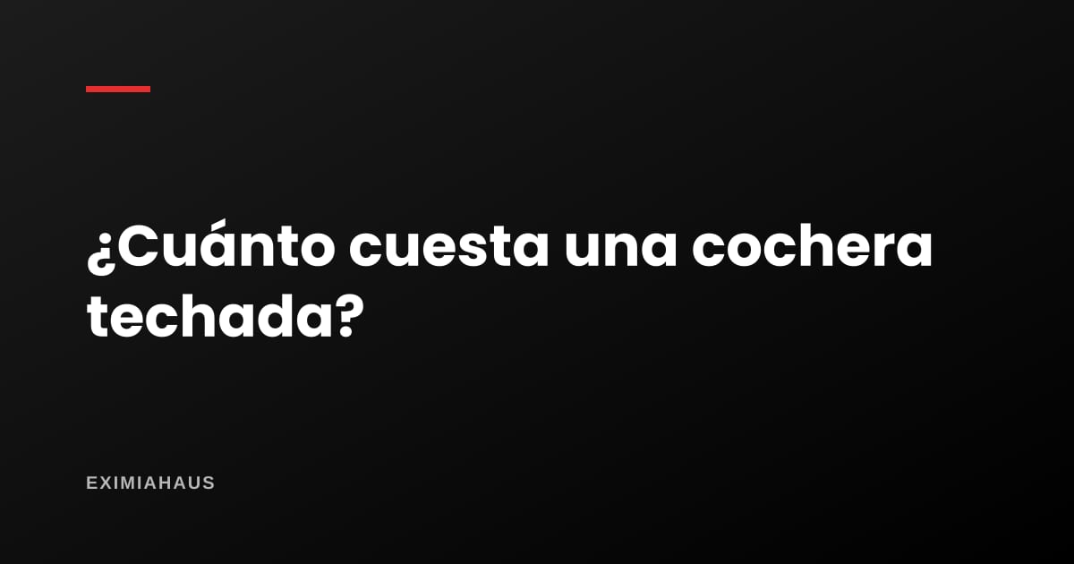 ¿Cuánto cuesta una cochera techada?