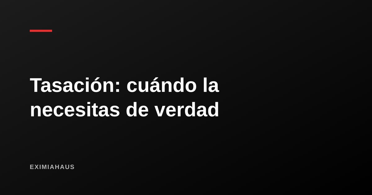 ¿Cuánto cuesta una tasación y quién puede hacerla?