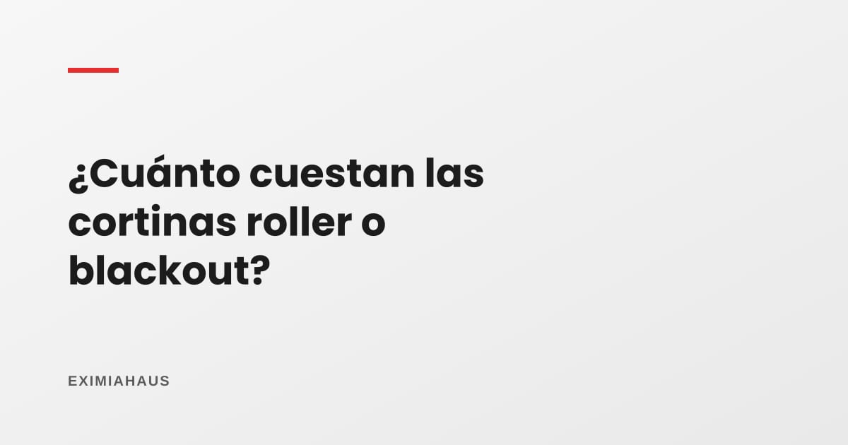 ¿Cuánto cuestan las cortinas roller o blackout?