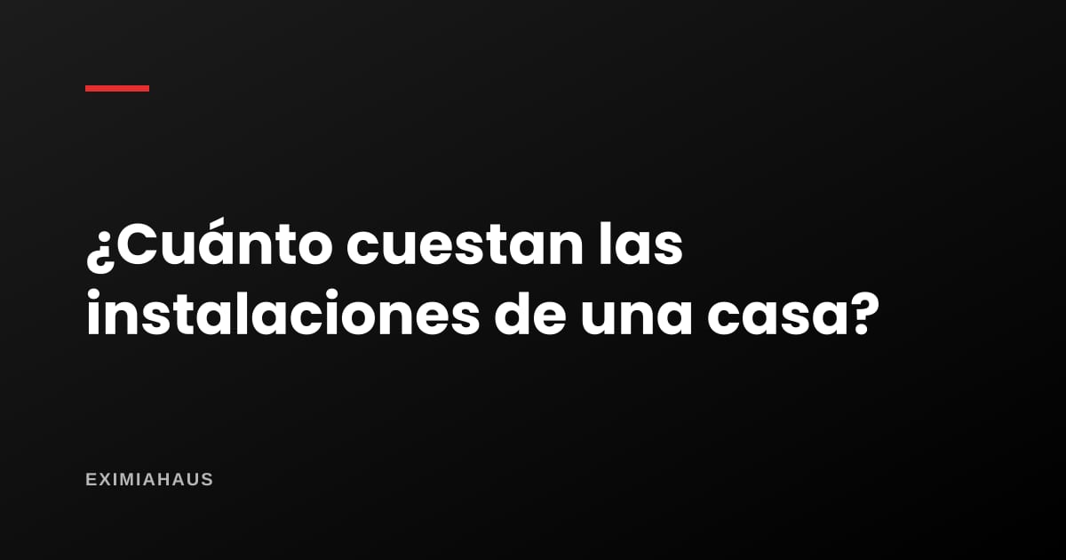 ¿Cuánto cuestan las instalaciones eléctricas y sanitarias de una casa?
