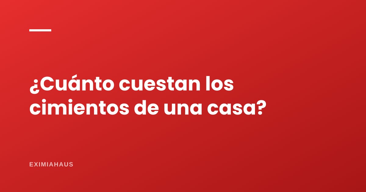 ¿Cuánto cuestan los cimientos y zapatas de una casa?