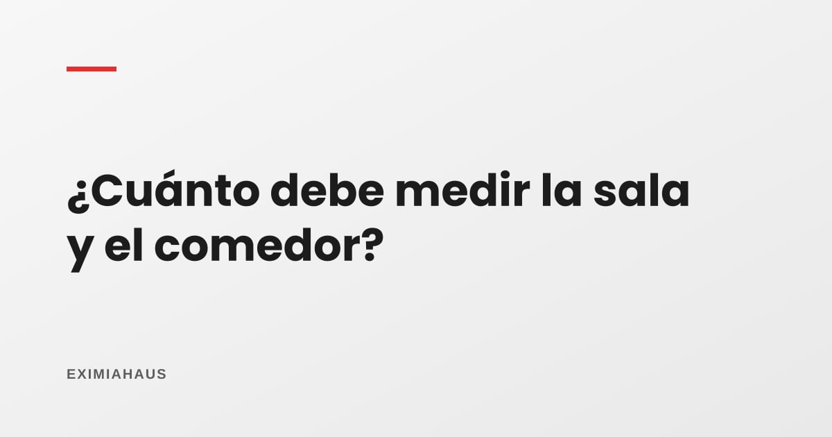 ¿Cuánto debe medir la sala y el comedor?