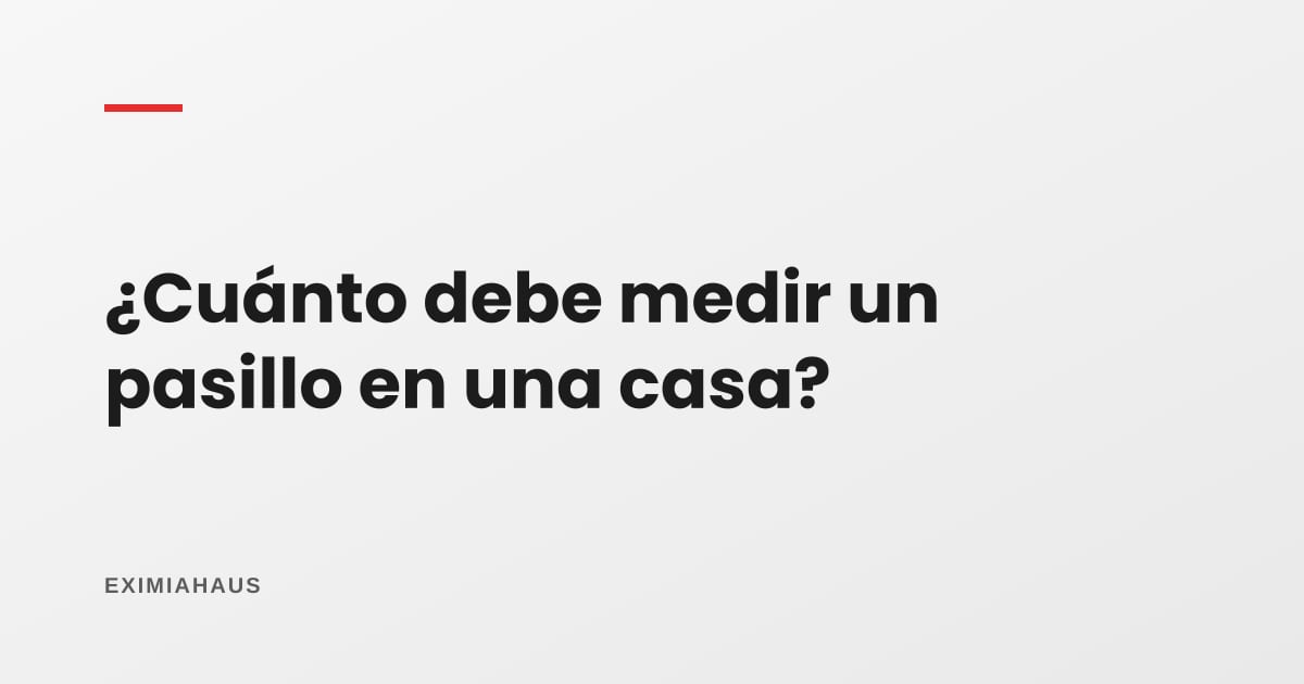 ¿Cuánto debe medir un pasillo en una casa?