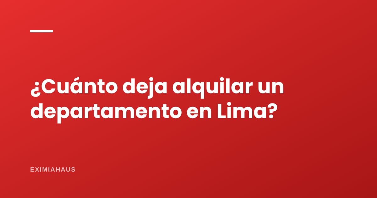 ¿Cuánto deja alquilar un departamento en Lima?