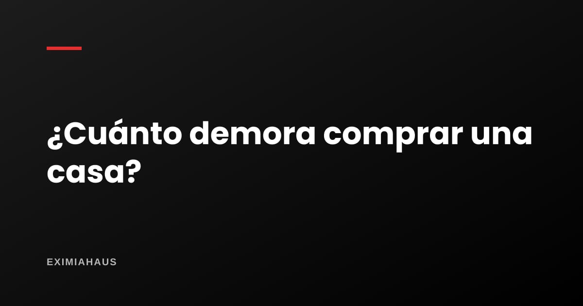¿Cuánto demora comprar una casa en el Perú?