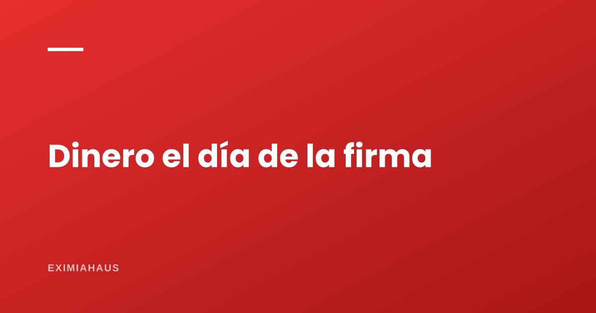 ¿Cuánto dinero necesito el día de la firma?