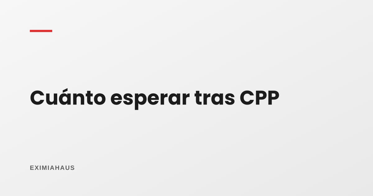 Estuve en CPP: ¿cuánto tengo que esperar para pedir un hipotecario?
