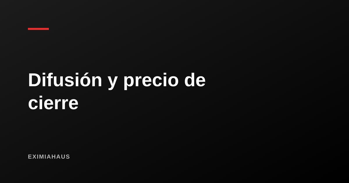 ¿Cuánto influye la difusión en el precio de cierre? Lo que se puede afirmar y lo que no