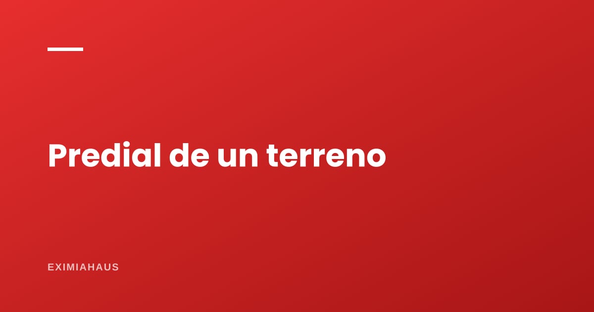 ¿Cuánto predial paga un terreno sin construir?