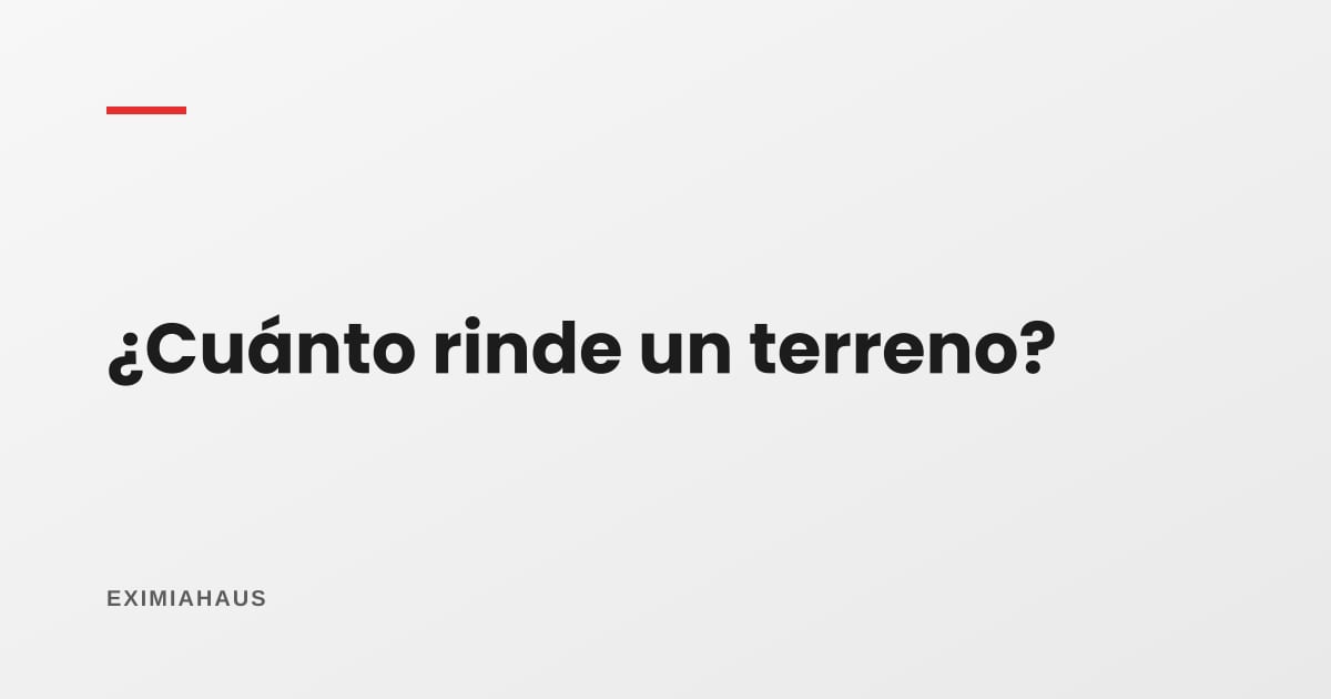 ¿Cuánto rinde invertir en un terreno?