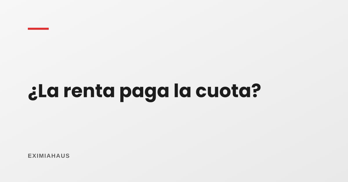 Comprar con crédito para alquilar: ¿la renta paga la cuota?