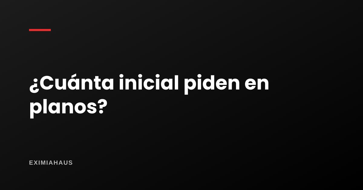 ¿Cuánto se paga de inicial en un departamento en planos?