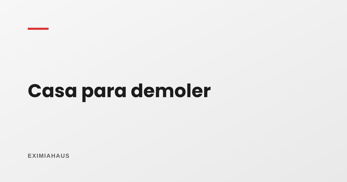 ¿Cuánto vale una casa antigua para demoler? Se paga el terreno, no la casa