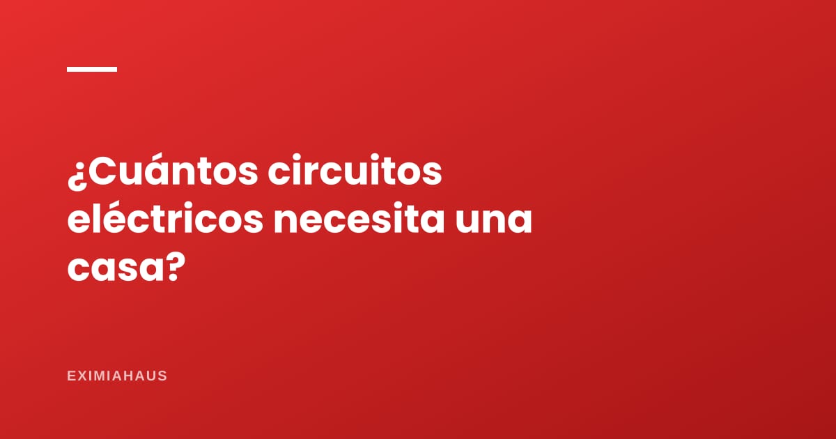 ¿Cuántos circuitos eléctricos necesita una casa?