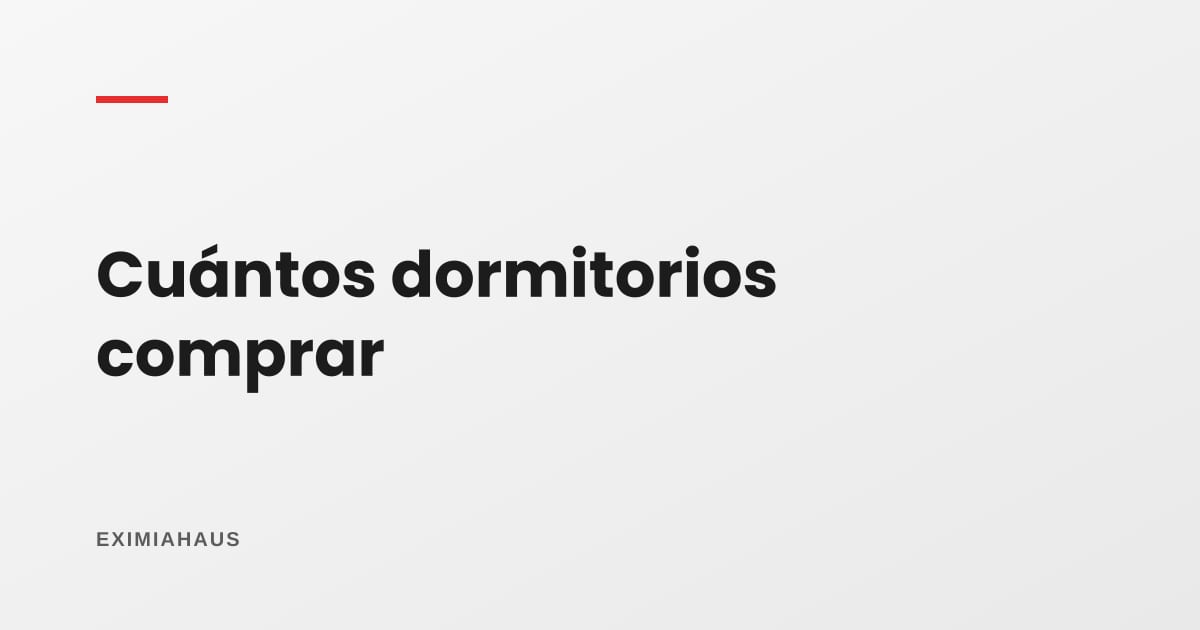 ¿Cuántos dormitorios conviene comprar si piensas revender o alquilar?