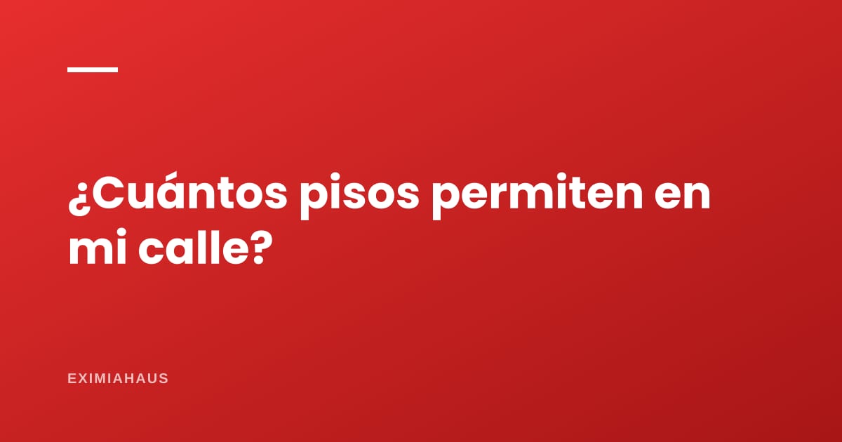 ¿Cuántos pisos puede tener un edificio en mi calle?
