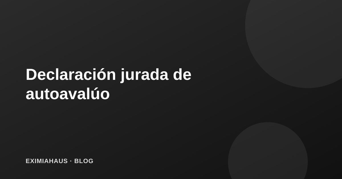 Declaración jurada de autoavalúo: qué es y cómo actualizarla