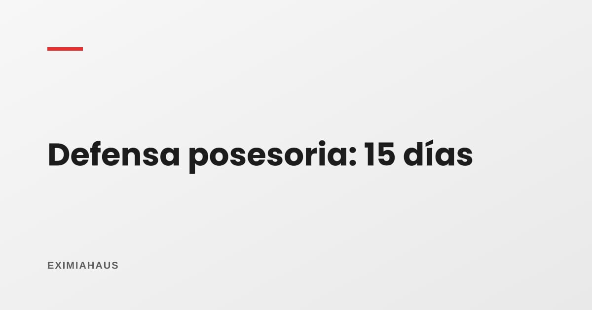 Defensa posesoria extrajudicial: los 15 días en que puedes recuperar tu predio sin juez