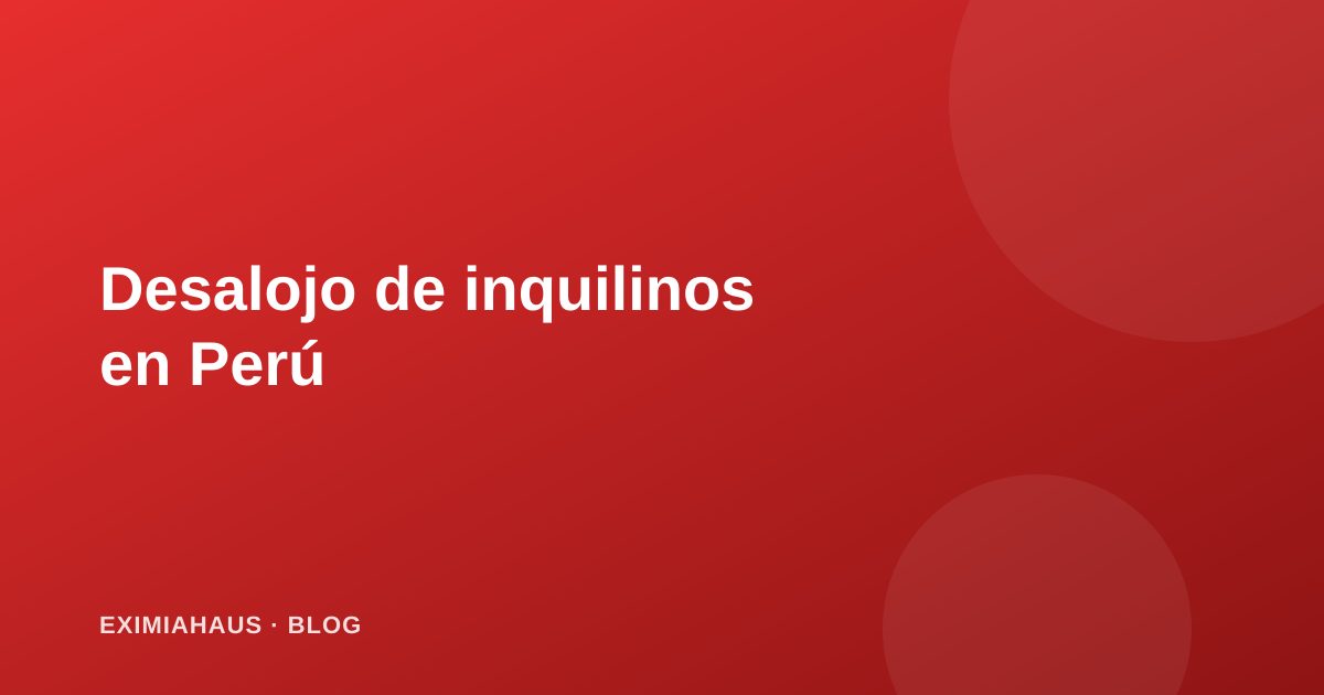 Desalojo de inquilinos en Perú: proceso legal y plazos