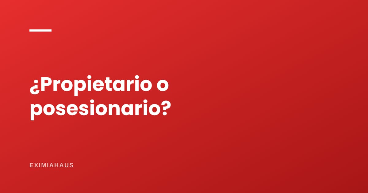 ¿Cuál es la diferencia entre propietario y posesionario?