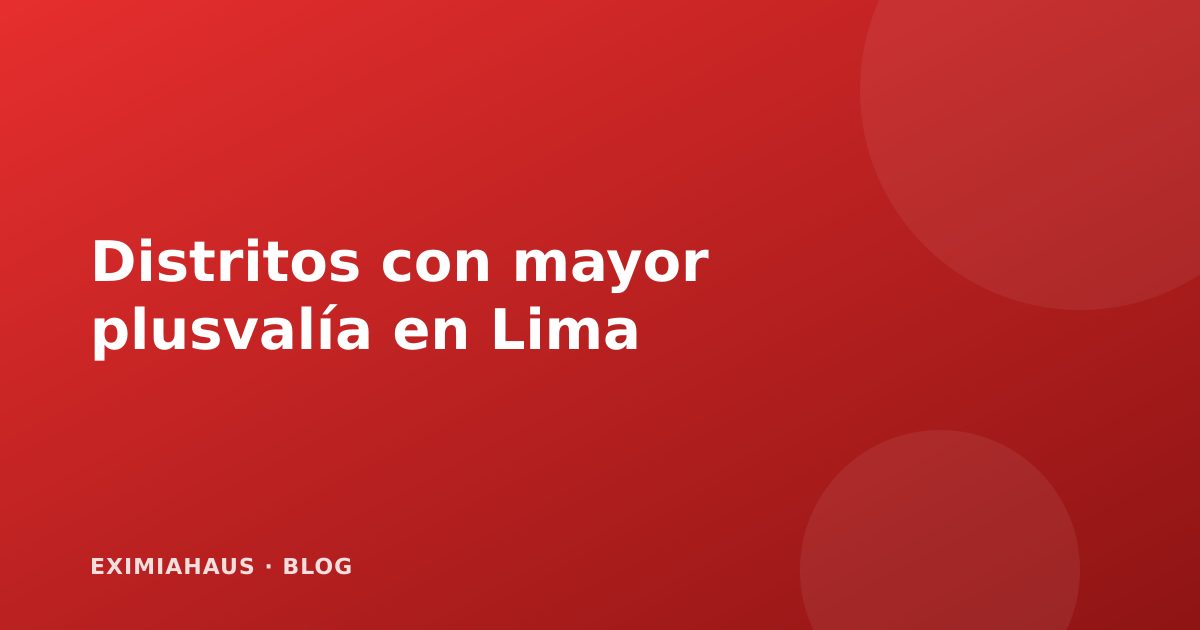 Los distritos con mayor plusvalía de Lima para invertir en 2026