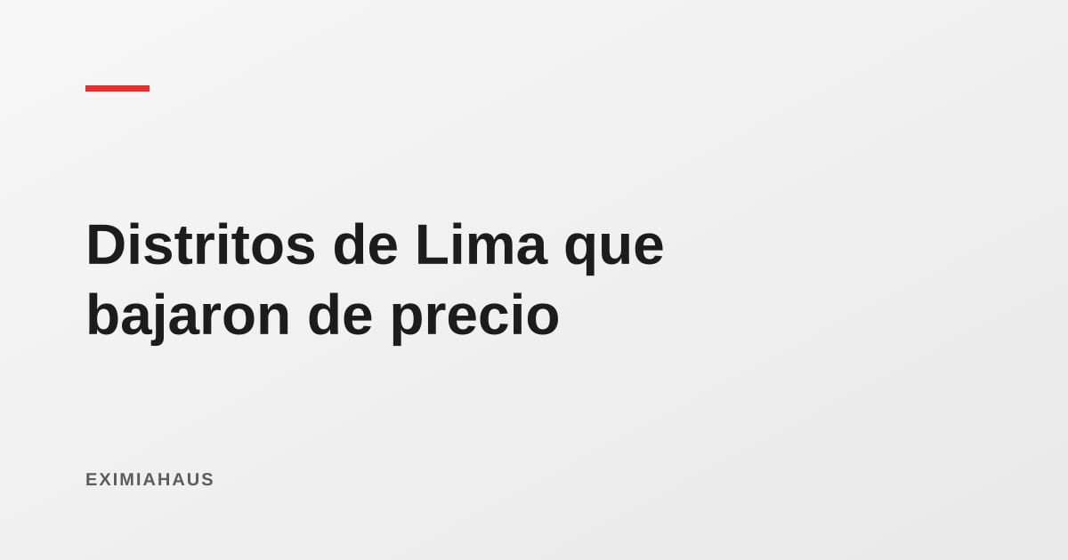 Los distritos de Lima que bajaron de precio en 2026 (y por qué no todos son una ganga)