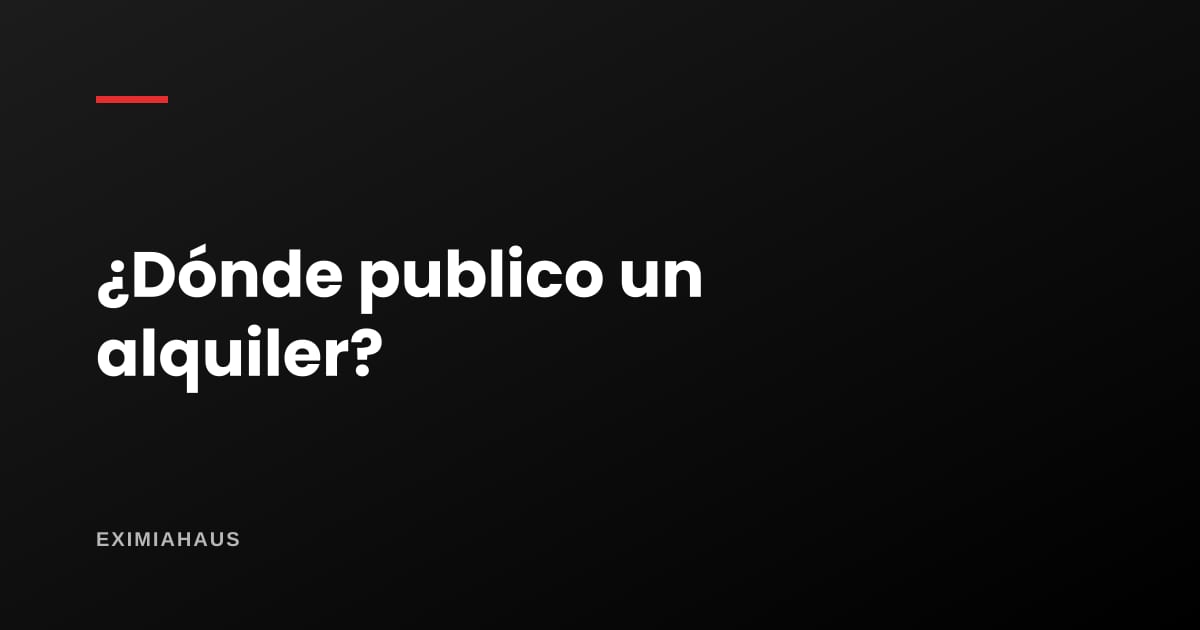 ¿Dónde publico mi departamento en alquiler?