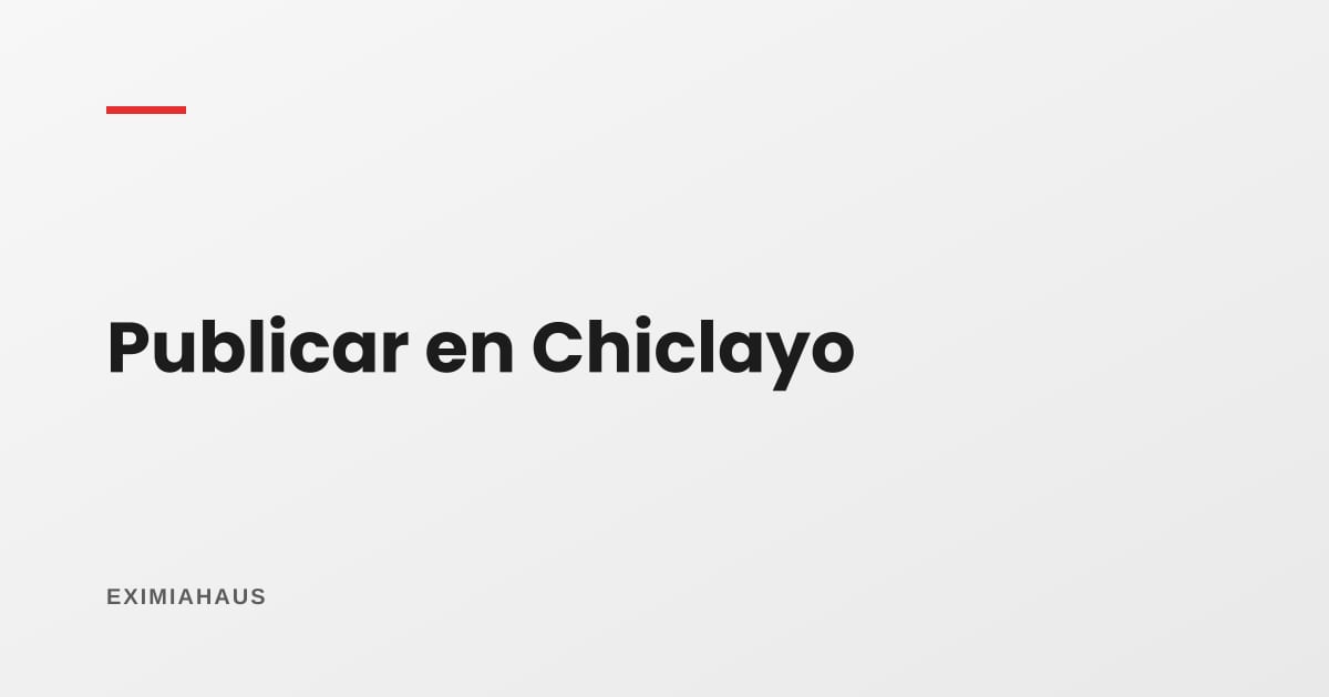 ¿Dónde publico mi propiedad en Chiclayo?