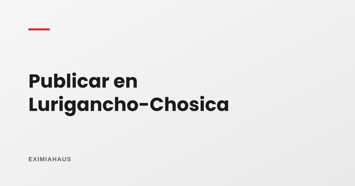 ¿Dónde publico mi propiedad en Lurigancho-Chosica? Guía para vender o alquilar en 2026